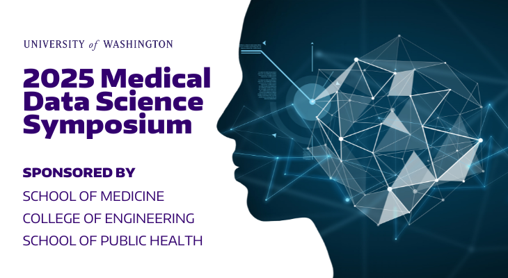 UW 2025 Medical Data Science Symposium Sponsored by School of Medicine, College of Engineering, and School of Public Health